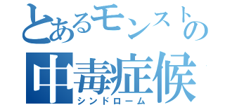 とあるモンストの中毒症候群（シンドローム）