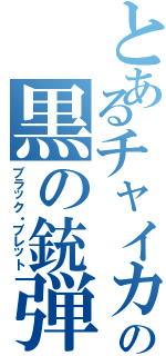 とあるチャイカニストの黒の銃弾（ブラック・ブレット）
