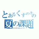 とあるくすのきの夏の課題（なつやすみのしゅくだい）