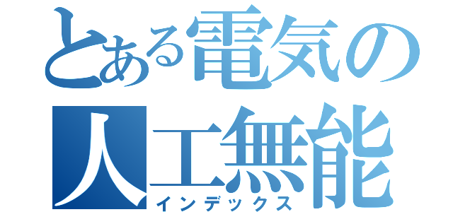 とある電気の人工無能（インデックス）