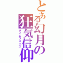 とある幻月の狂気信仰（タイムフェイス）