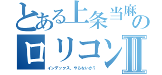 とある上条当麻のロリコンⅡ（インデックス、やらないか？）