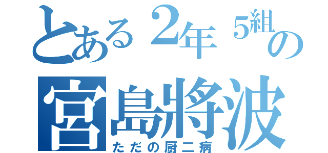 とある２年５組の宮島將波（ただの厨二病）