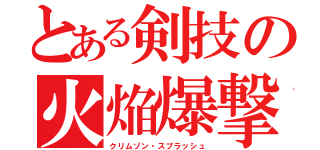 とある剣技の火焔爆撃（クリムゾン・スプラッシュ）