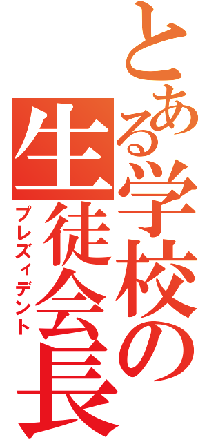 とある学校の生徒会長（プレズィデント）