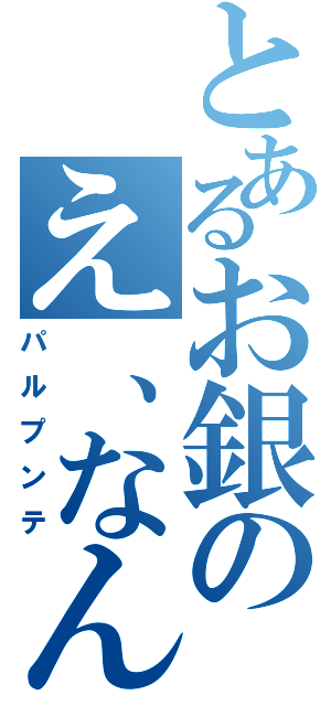 とあるお銀のえ、なんだっけ？（パルプンテ）