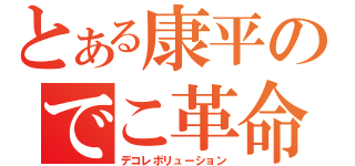 とある康平のでこ革命（デコレボリューション）