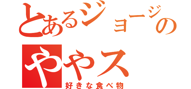 とあるジョージのややス（好きな食べ物）