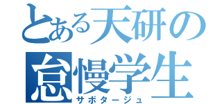 とある天研の怠慢学生（サボタージュ）