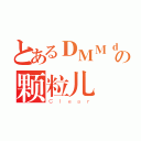 とあるＤＭＭｄの颗粒儿（Ｃｌｅａｒ）