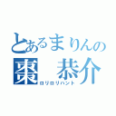 とあるまりんの棗　恭介（ロリロリハント）