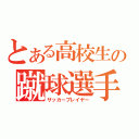 とある高校生の蹴球選手（サッカープレイヤー）