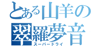 とある山羊の翠羅夢音（スーパードライ）