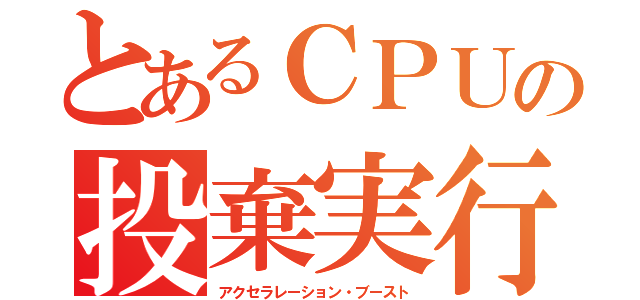 とあるＣＰＵの投棄実行（アクセラレーション・ブースト）