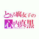 とある腐女子の心内真黒（ブラックハート）