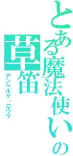 とある魔法使いの草笛（アンベルク・ロウヴ）