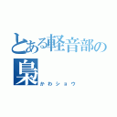 とある軽音部の梟（かわショウ）