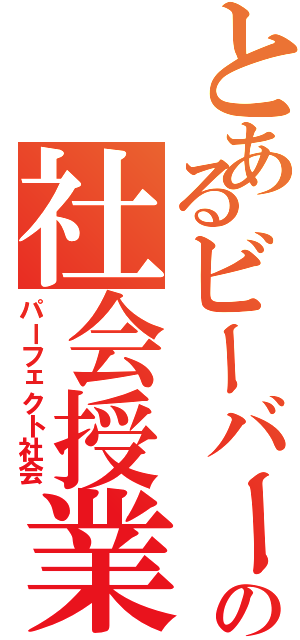 とあるビーバーの社会授業（パーフェクト社会）