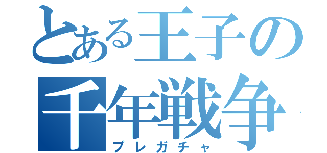 とある王子の千年戦争（プレガチャ）