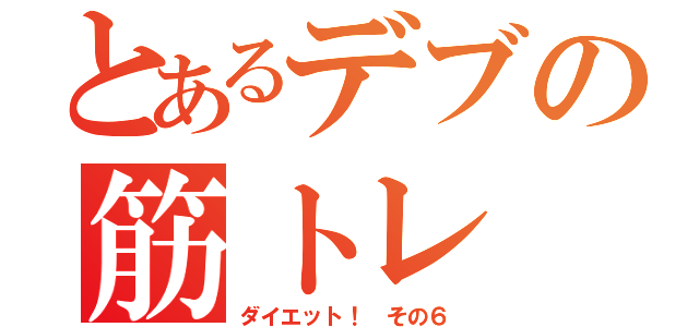 とあるデブの筋トレ（ダイエット！　その６）