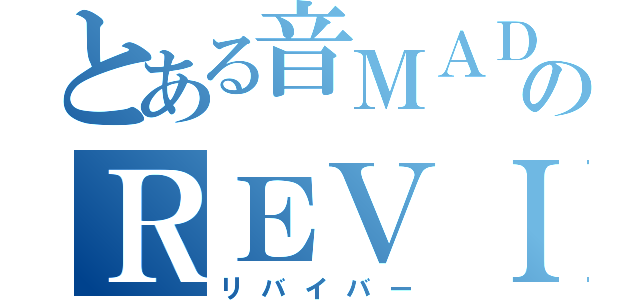 とある音ＭＡＤのＲＥＶＩＶＥＲ（リバイバー）