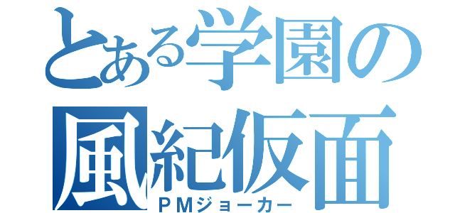 とある学園の風紀仮面（ＰＭジョーカー）