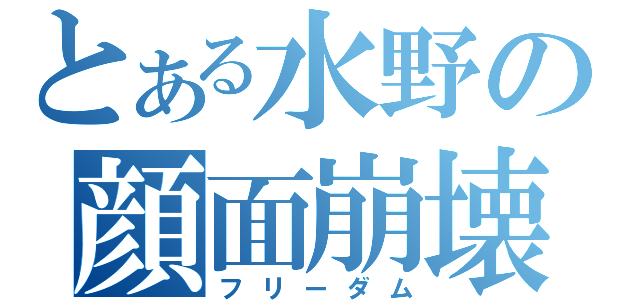 とある水野の顔面崩壊（フリーダム）