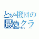 とある橙団の最強クラス（橙団最強ですから）