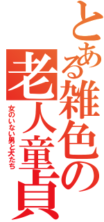 とある雑色の老人童貞（女のいない男と犬たち）