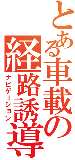 とある車載の経路誘導（ナビゲーション）