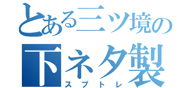 とある三ツ境の下ネタ製造機（スプトレ）