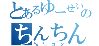 とあるゆーせいのちんちん（㌔㍉コン）