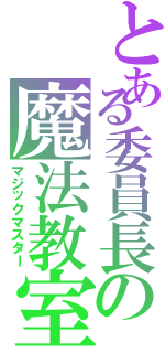 とある委員長の魔法教室（マジックマスター）