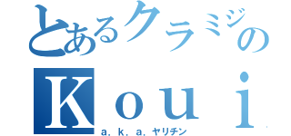 とあるクラミジアのＫｏｕｉｃｈｉ（ａ．ｋ．ａ．ヤリチン）