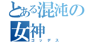 とある混沌の女神（ゴッデス）