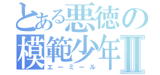 とある悪徳の模範少年Ⅱ（エーミール）