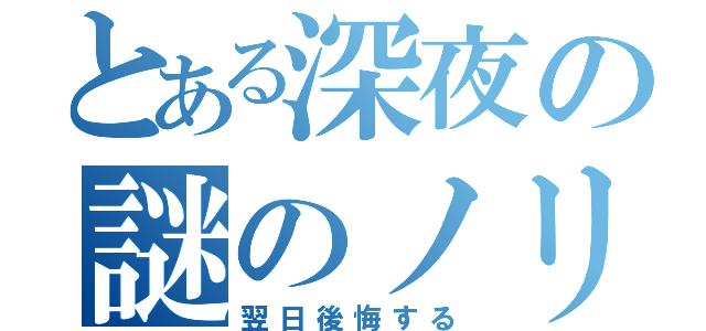 とある深夜の謎のノリ（翌日後悔する）