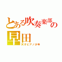 とある吹奏楽部の早田（天才ピアノ少年）