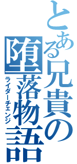 とある兄貴の堕落物語（ライダーチェンジ）