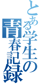 とある学生の青春記録（）