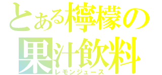 とある檸檬の果汁飲料（レモンジュース）