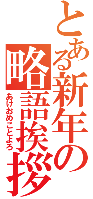 とある新年の略語挨拶（あけおめことよろ）