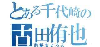 とある千代崎の古田侑也（前髪ちょろん）