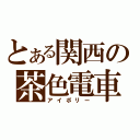 とある関西の茶色電車（アイボリー）