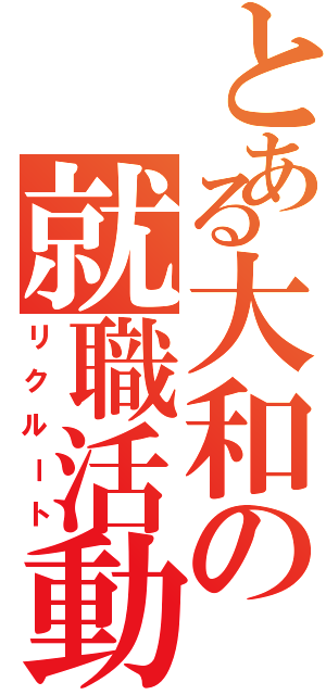 とある大和の就職活動（リクルート）