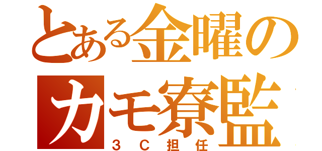 とある金曜のカモ寮監（３Ｃ担任）