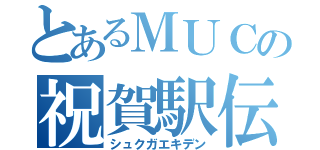 とあるＭＵＣの祝賀駅伝（シュクガエキデン）