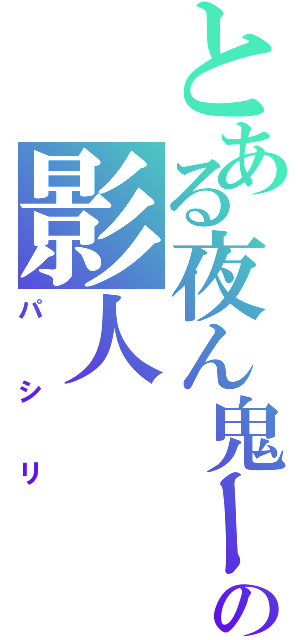 とある夜ん鬼ーの影人（パシリ）