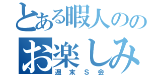 とある暇人ののお楽しみ（週末Ｓ会）