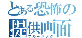 とある恐怖の提供画面（ブルーバック）